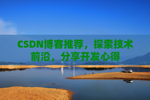 CSDN博客推荐，探索技术前沿，分享开发心得